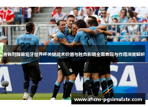 吉鲁对阵葡萄牙世界杯关键战术价值与胜负影响全面表现与作用深度解析 吉鲁对阵葡萄牙世界杯关键战术价值与胜负影响全面表现与作用深度解析